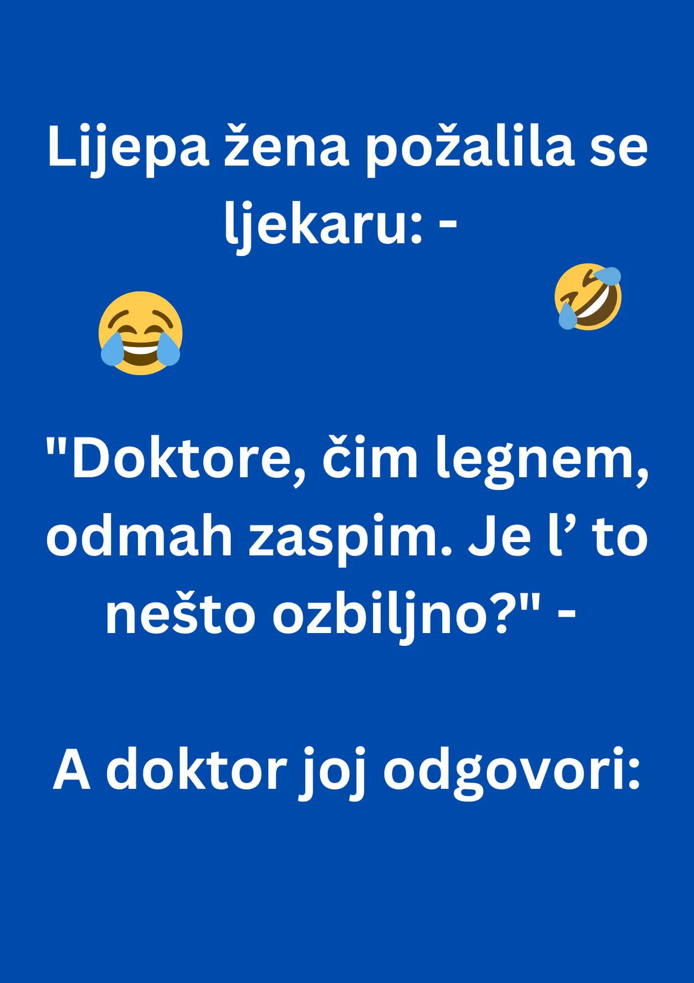 Lijepa žena požalila se ljekaru: – “Doktore, čim legnem, odmah zaspim. Je l’ to nešto ozbiljno?”