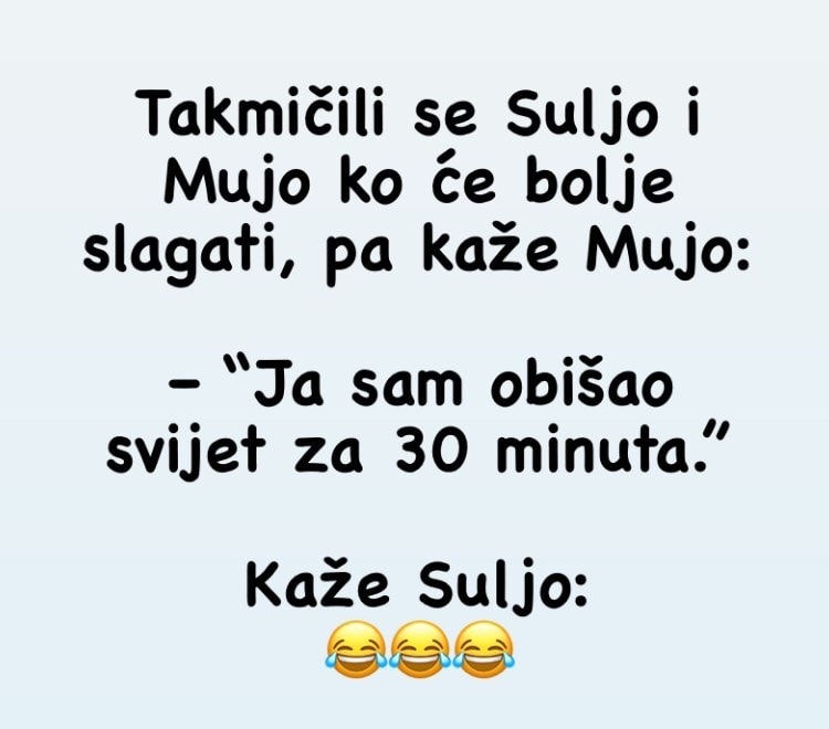 Takmičili se Suljo i Mujo ko će bolje slagati, pa kaže Mujo: