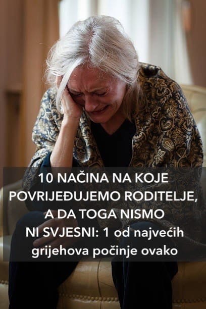 većina nas povrijedi svoje roditelje sasvim nesvjesno 