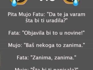 Pita Mujo Fatu: “Da te ja varam šta bi ti uradila?”