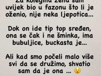 “Za koleginu ženu sam uvijek bio u fazonu što li je oženio