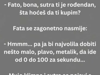 Uletio Mujo u kuhinju češući se po glavi i upita Fatu: