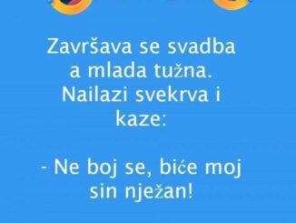 Završava se svadba a mlada tužna. Nailazi svekrva i kaze: